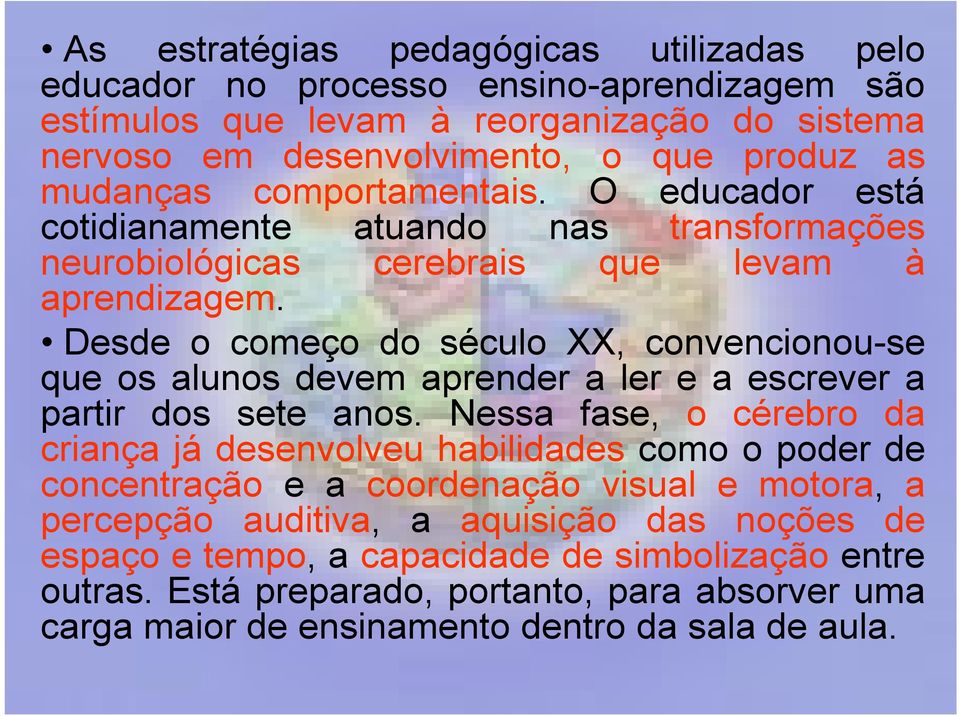 Desde o começo do século XX, convencionou-se que os alunos devem aprender a ler e a escrever a partir dos sete anos.