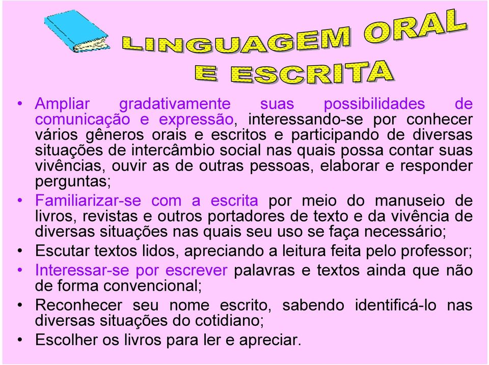 outros portadores de texto e da vivência de diversas situações nas quais seu uso se faça necessário; Escutar textos lidos, apreciando a leitura feita pelo professor; Interessar-se por