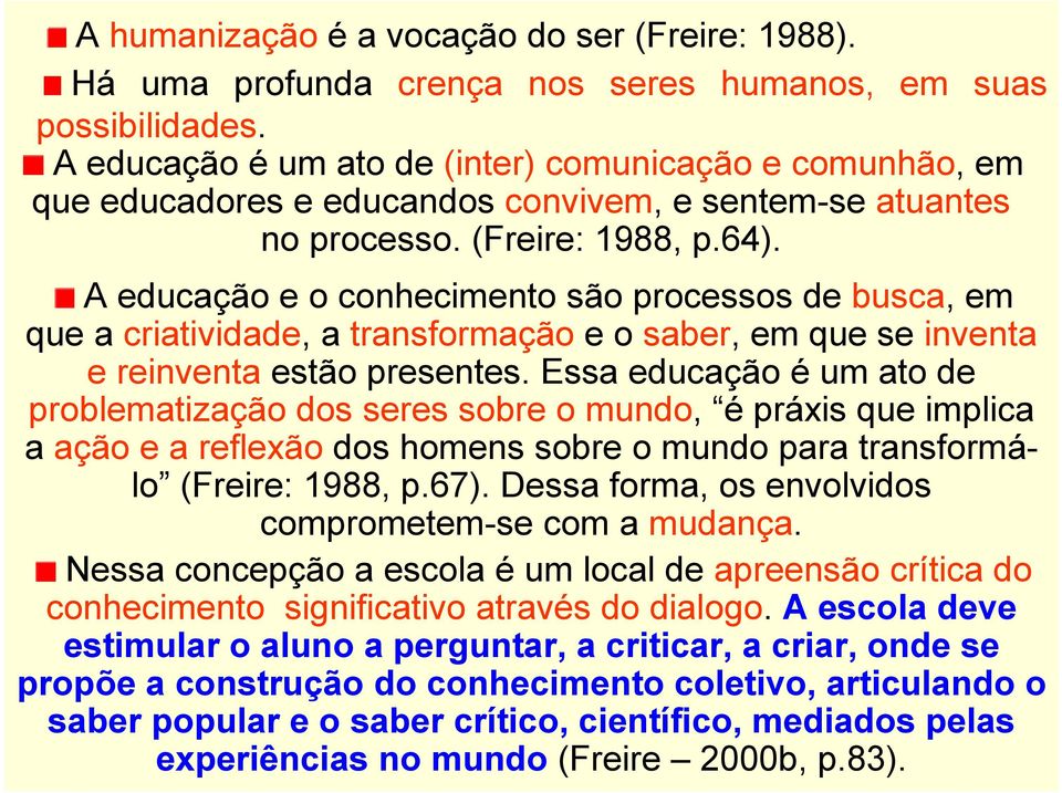 A educação e o conhecimento são processos de busca, em que a criatividade, a transformação e o saber, em que se inventa e reinventa estão presentes.