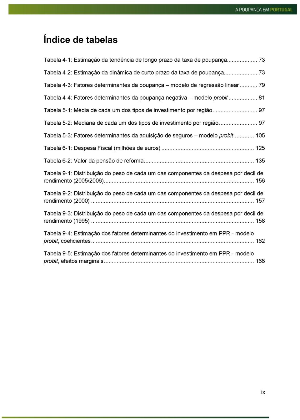 .. 81 Tabela 5-1: Média de cada um dos tipos de investimento por região... 97 Tabela 5-2: Mediana de cada um dos tipos de investimento por região.