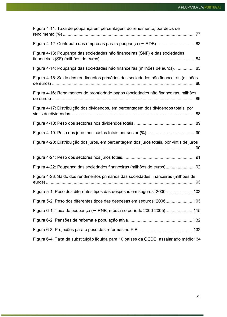 .. 85 Figura 4-15: Saldo dos rendimentos primários das sociedades não financeiras (milhões de euros)... 86 Figura 4-16: Rendimentos de propriedade pagos (sociedades não financeiras, milhões de euros).