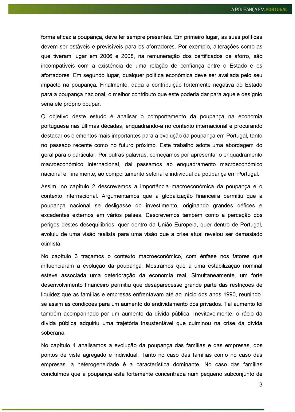 aforradores. Em segundo lugar, qualquer política económica deve ser avaliada pelo seu impacto na poupança.