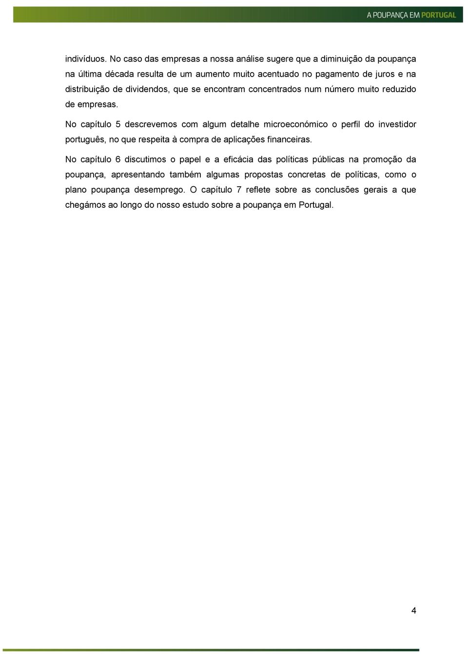 dividendos, que se encontram concentrados num número muito reduzido de empresas.