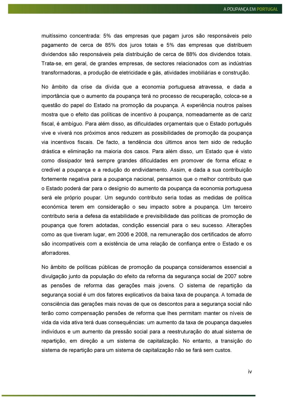 Trata-se, em geral, de grandes empresas, de sectores relacionados com as indústrias transformadoras, a produção de eletricidade e gás, atividades imobiliárias e construção.