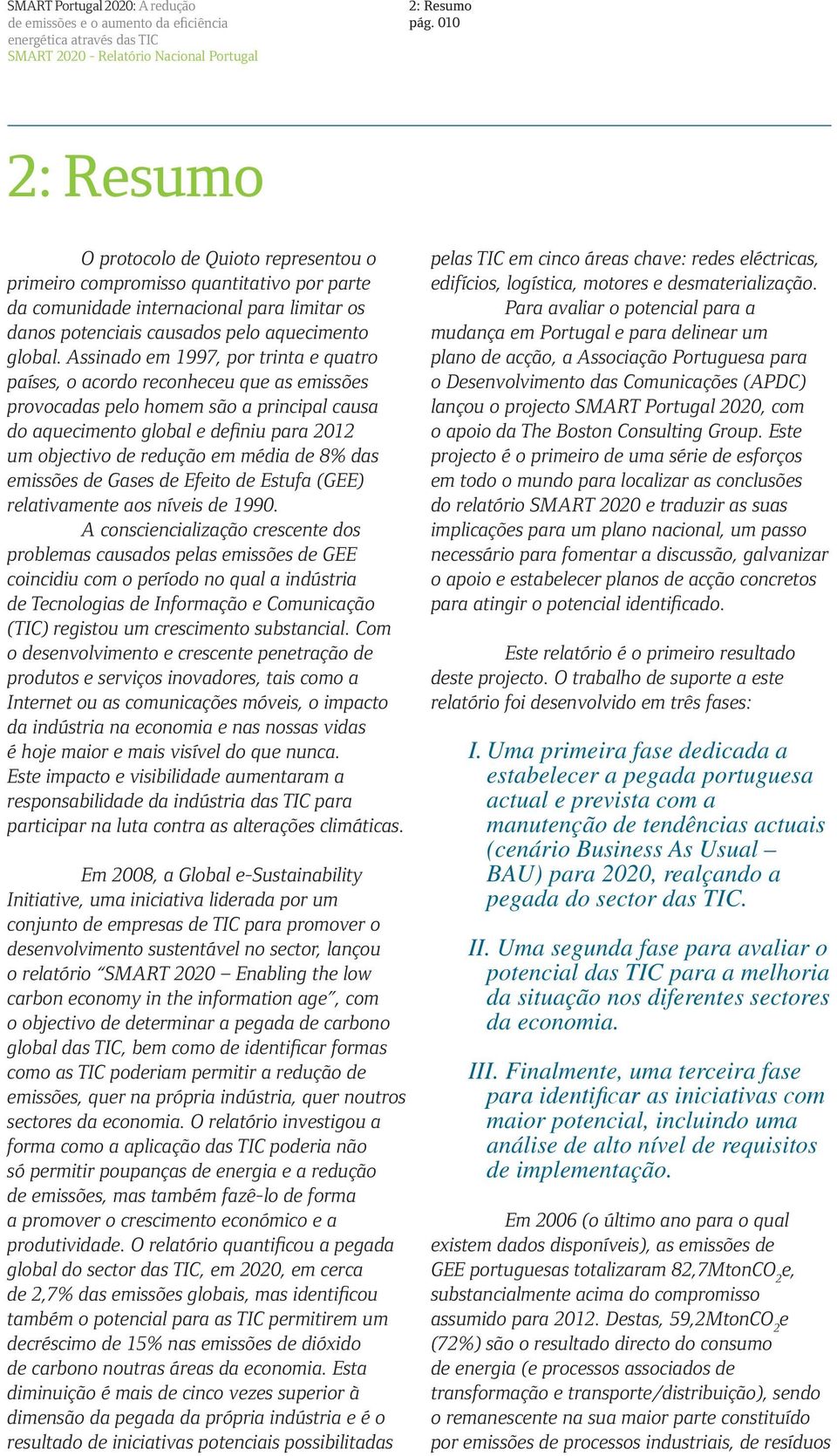 Assinado em 1997, por trinta e quatro países, o acordo reconheceu que as emissões provocadas pelo homem são a principal causa do aquecimento global e definiu para 2012 um objectivo de redução em