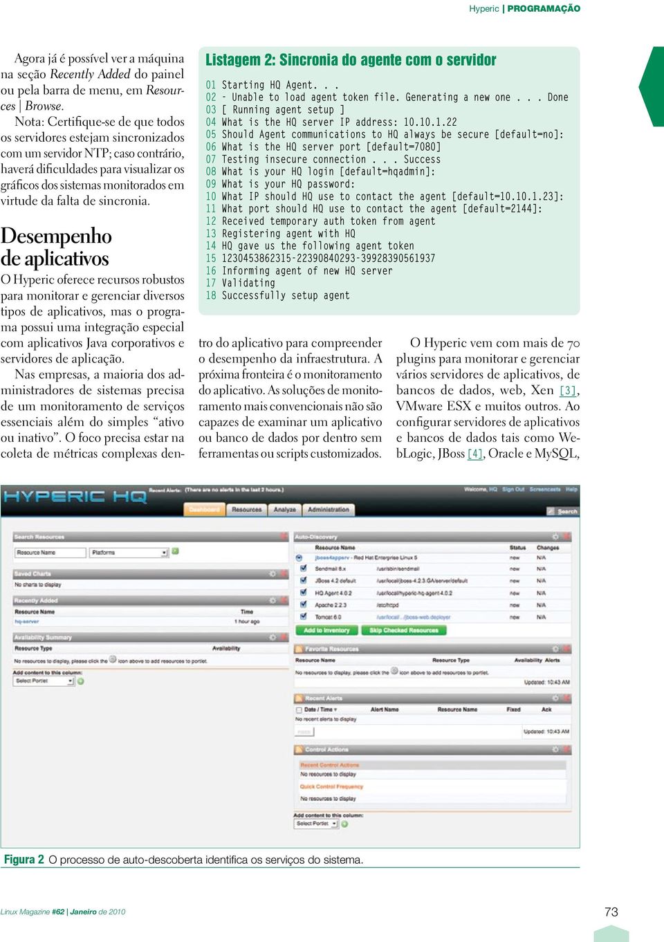 de sincronia. Listagem 2: Sincronia do agente com o servidor 01 Starting HQ Agent... 02 - Unable to load agent token file. Generating a new one.