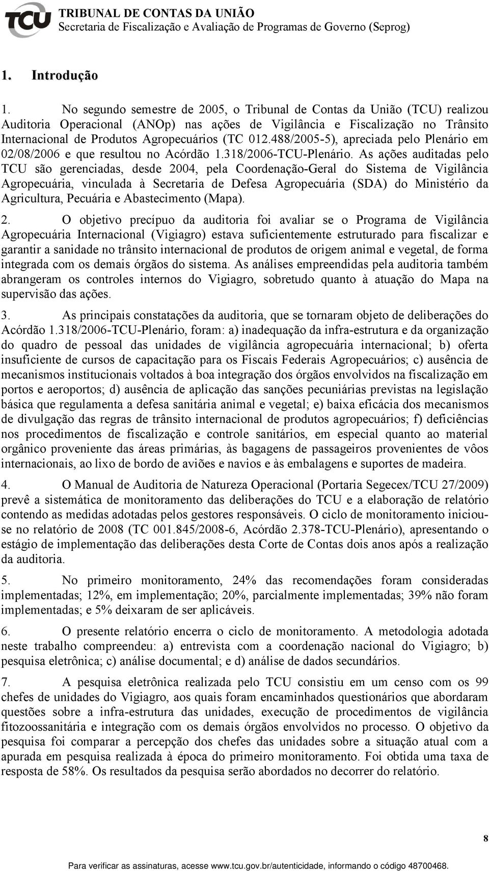 012.488/2005-5), apreciada pelo Plenário em 02/08/2006 e que resultou no Acórdão 1.318/2006-TCU-Plenário.