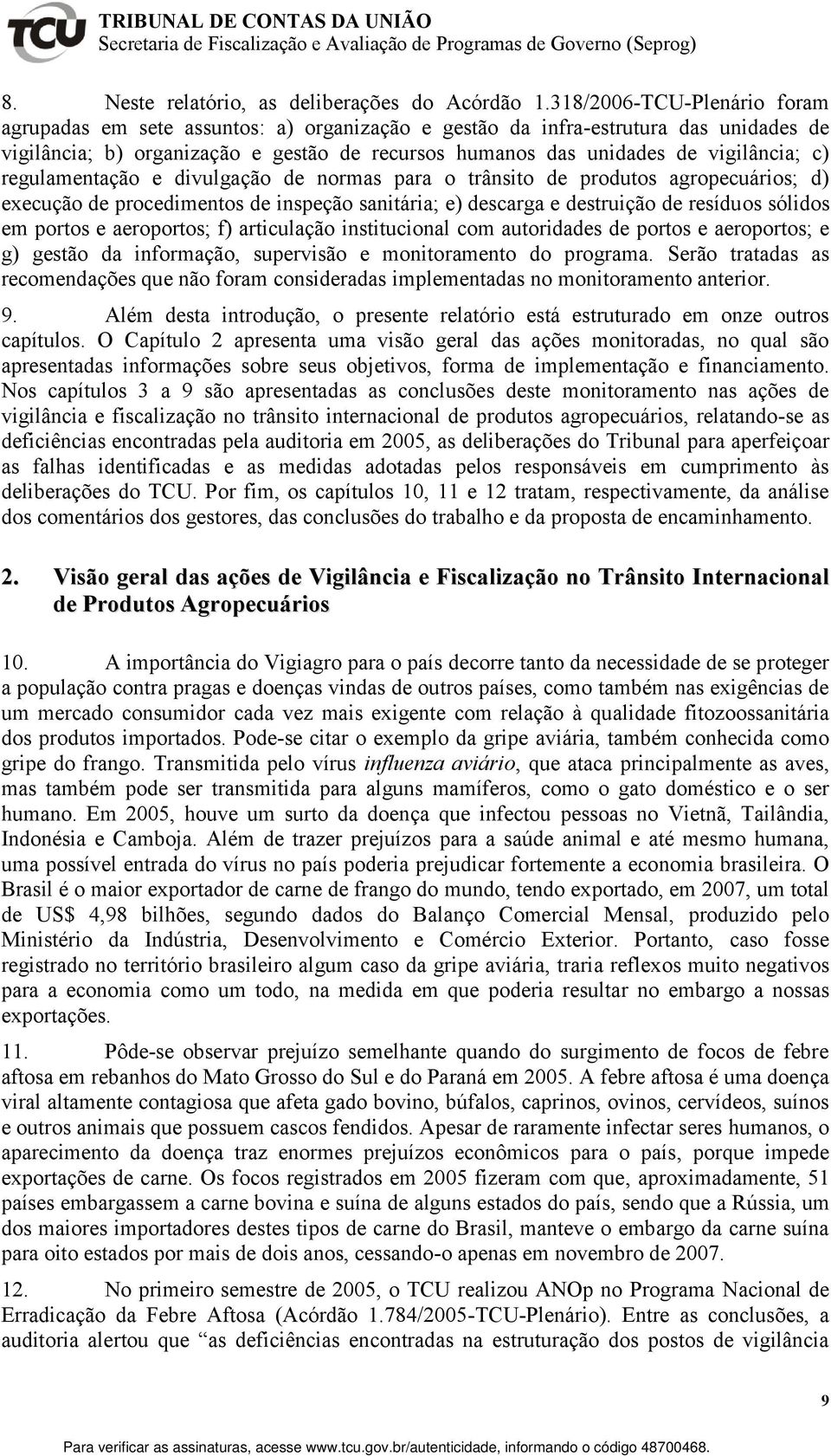 c) regulamentação e divulgação de normas para o trânsito de produtos agropecuários; d) execução de procedimentos de inspeção sanitária; e) descarga e destruição de resíduos sólidos em portos e