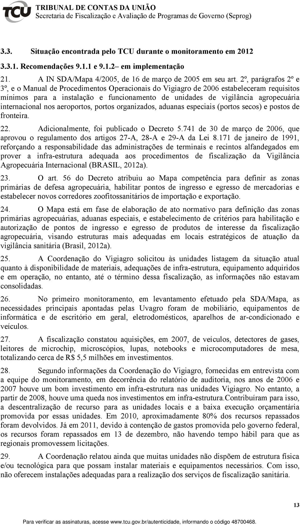 internacional nos aeroportos, portos organizados, aduanas especiais (portos secos) e postos de fronteira. 22. Adicionalmente, foi publicado o Decreto 5.