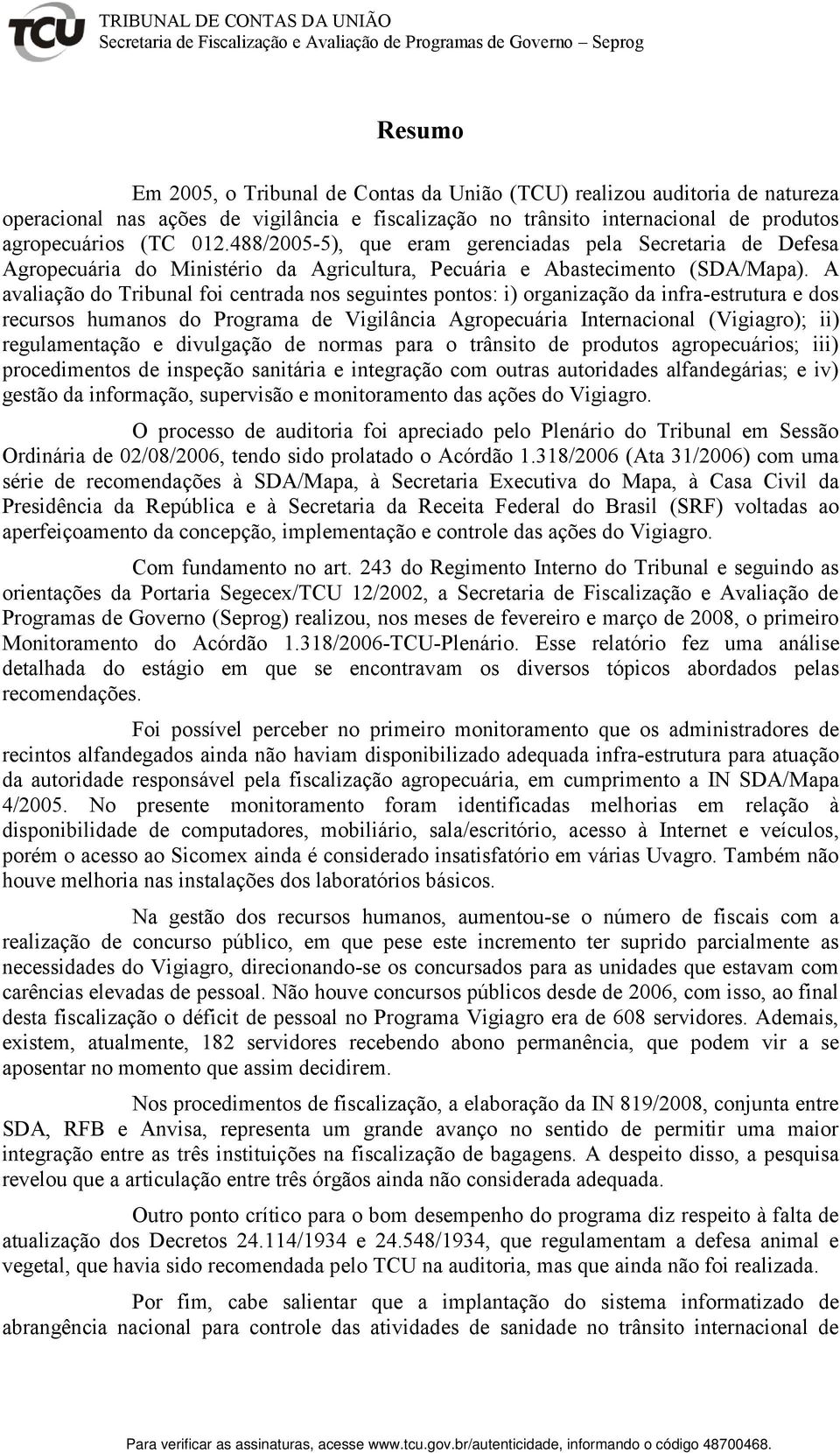 488/2005-5), que eram gerenciadas pela Secretaria de Defesa Agropecuária do Ministério da Agricultura, Pecuária e Abastecimento (SDA/Mapa).