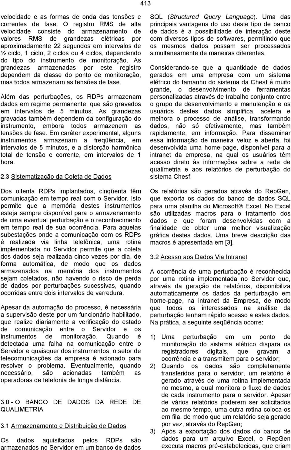 do tipo do instrumento de monitoração. As grandezas armazenadas por este registro dependem da classe do ponto de monitoração, mas todos armazenam as tensões de fase.