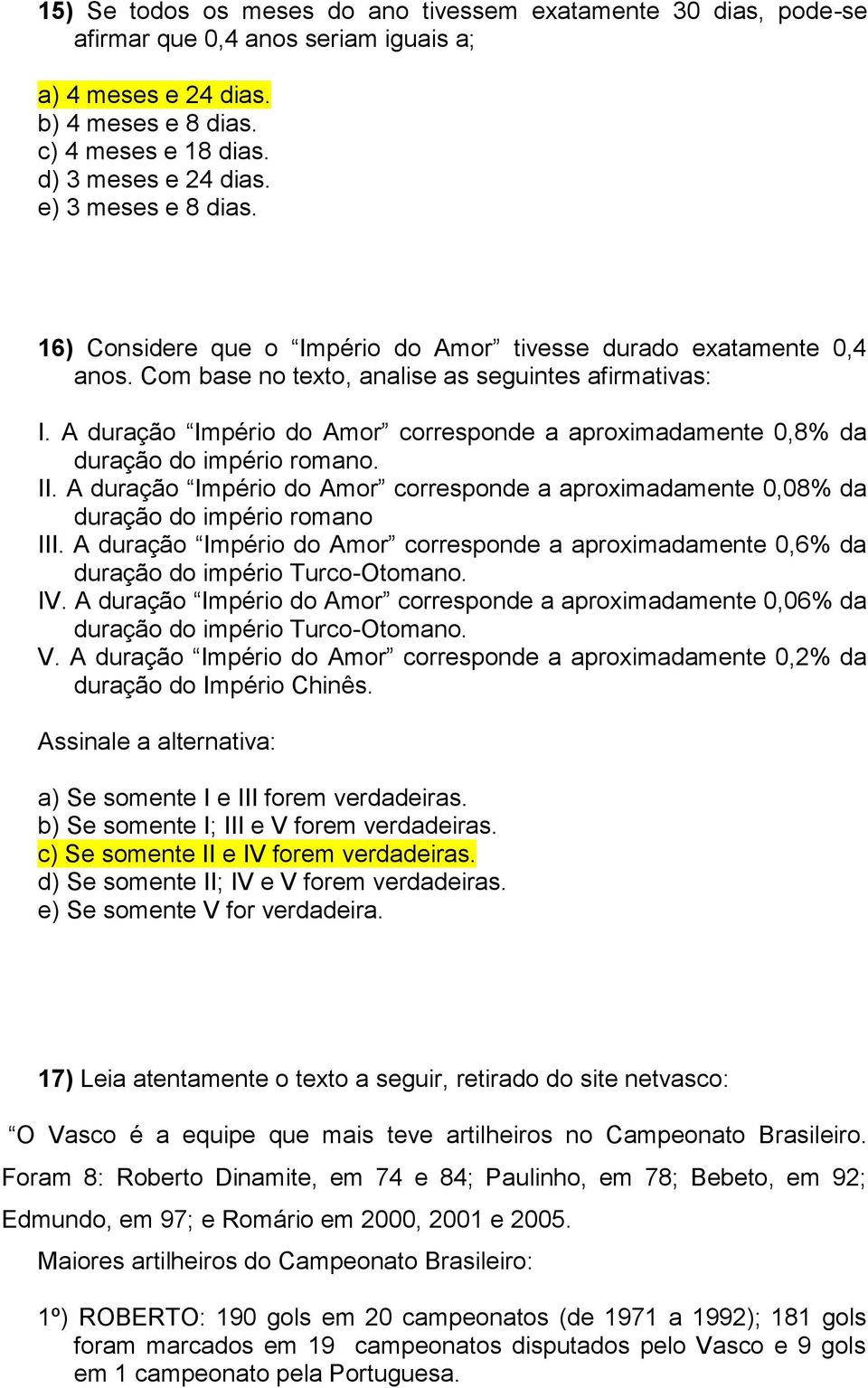 A duração Império do Amor corresponde a aproximadamente 0,8% da duração do império romano. II. A duração Império do Amor corresponde a aproximadamente 0,08% da duração do império romano III.