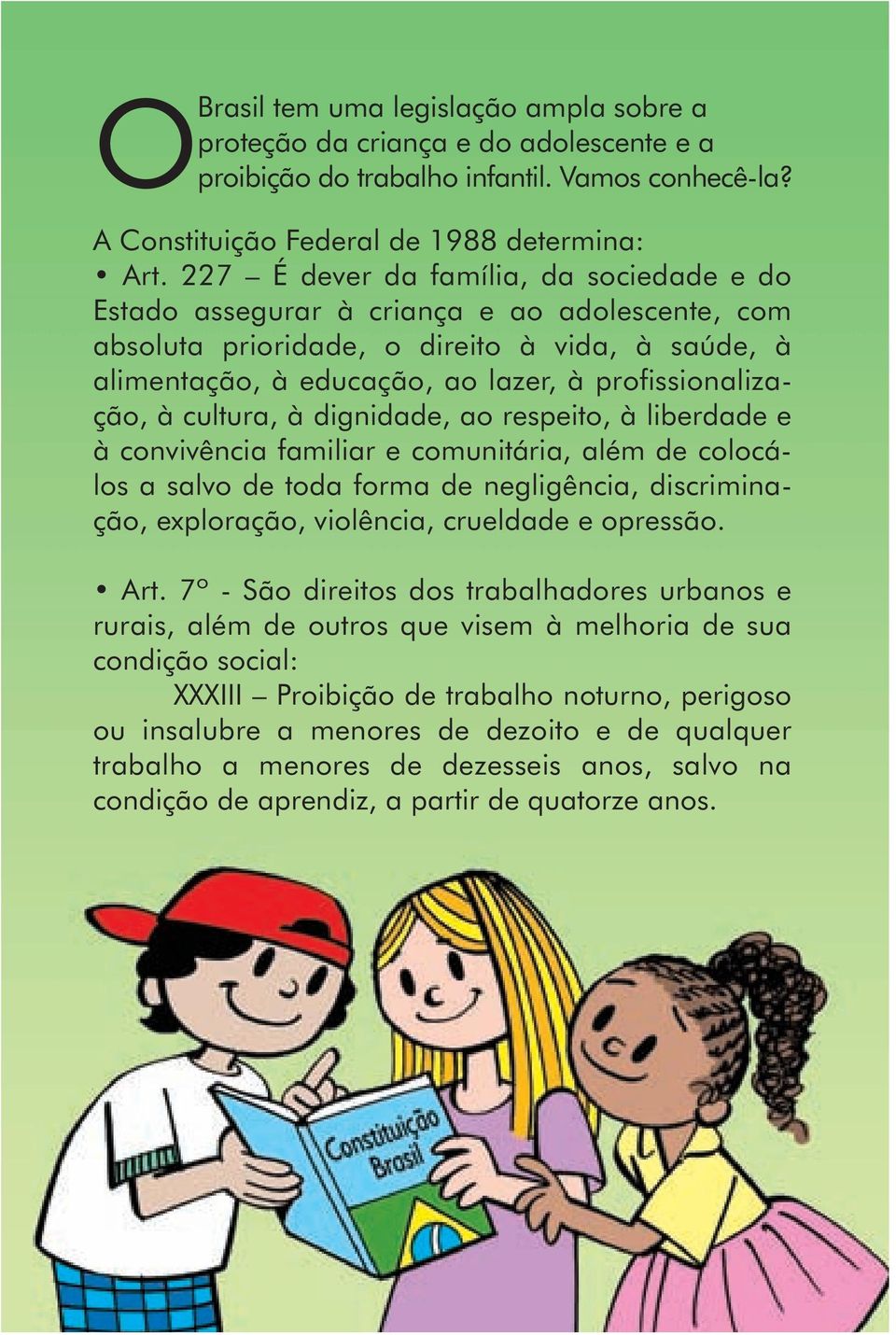 cultura, à dignidade, ao respeito, à liberdade e à convivência familiar e comunitária, além de colocálos a salvo de toda forma de negligência, discriminação, exploração, violência, crueldade e