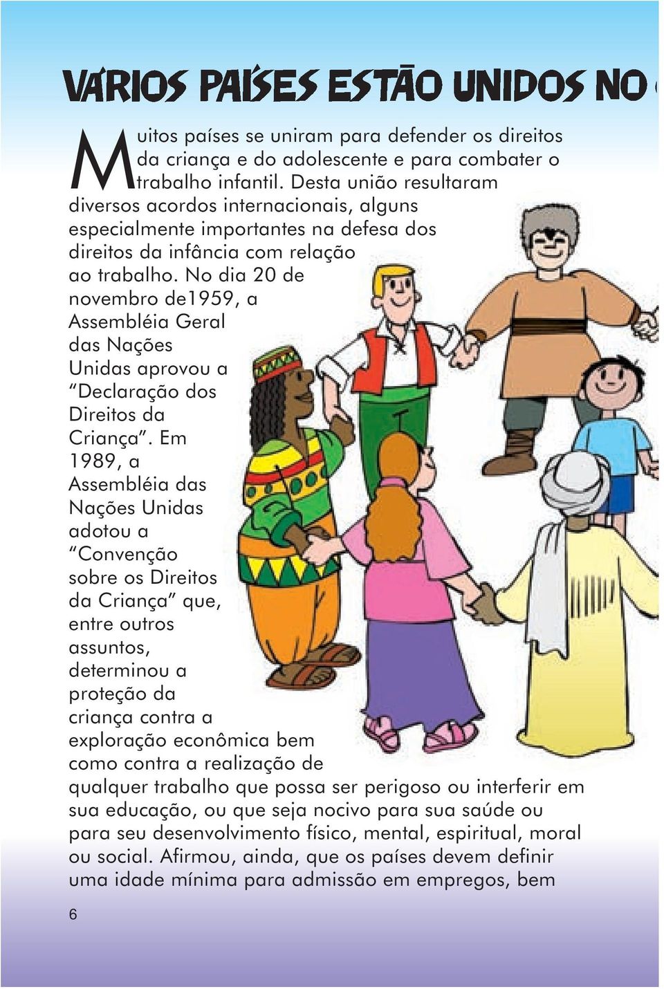 No dia 20 de novembro de1959, a Assembléia Geral das Nações Unidas aprovou a Declaração dos Direitos da Criança.