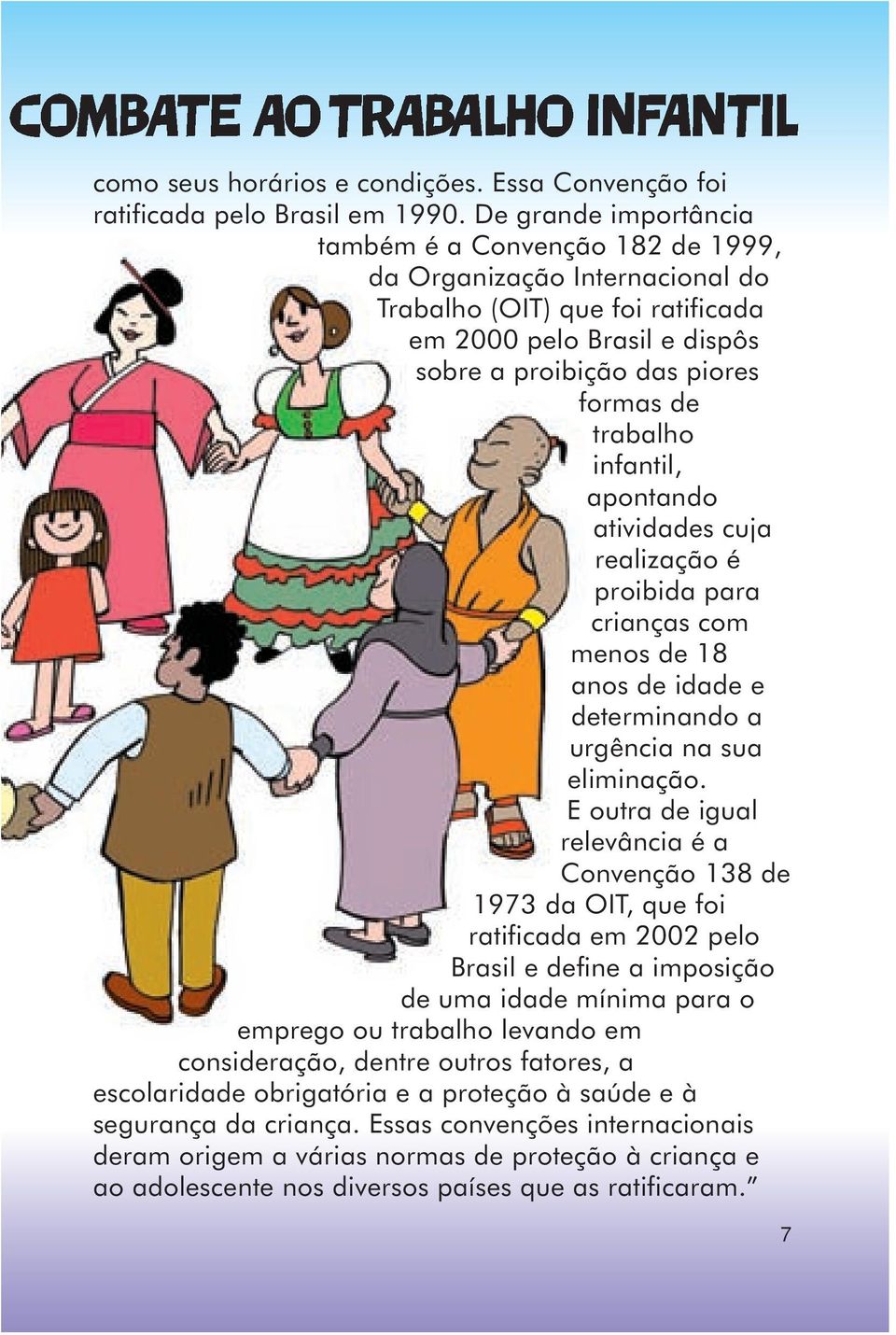 infantil, apontando atividades cuja realização é proibida para crianças com menos de 18 anos de idade e determinando a urgência na sua eliminação.