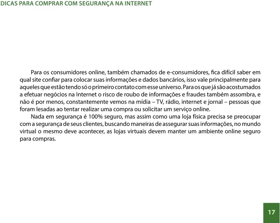 Para os que já são acostumados a efetuar negócios na Internet o risco de roubo de informações e fraudes também assombra, e não é por menos, constantemente vemos na mídia TV, rádio, internet e jornal