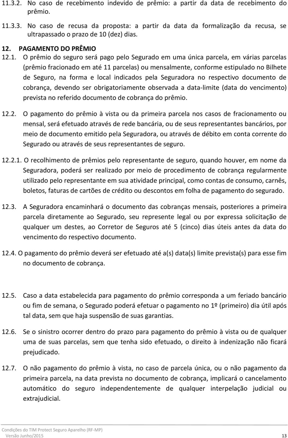 de Seguro, na forma e local indicados pela Seguradora no respectivo documento de cobrança, devendo ser obrigatoriamente observada a data-limite (data do vencimento) prevista no referido documento de