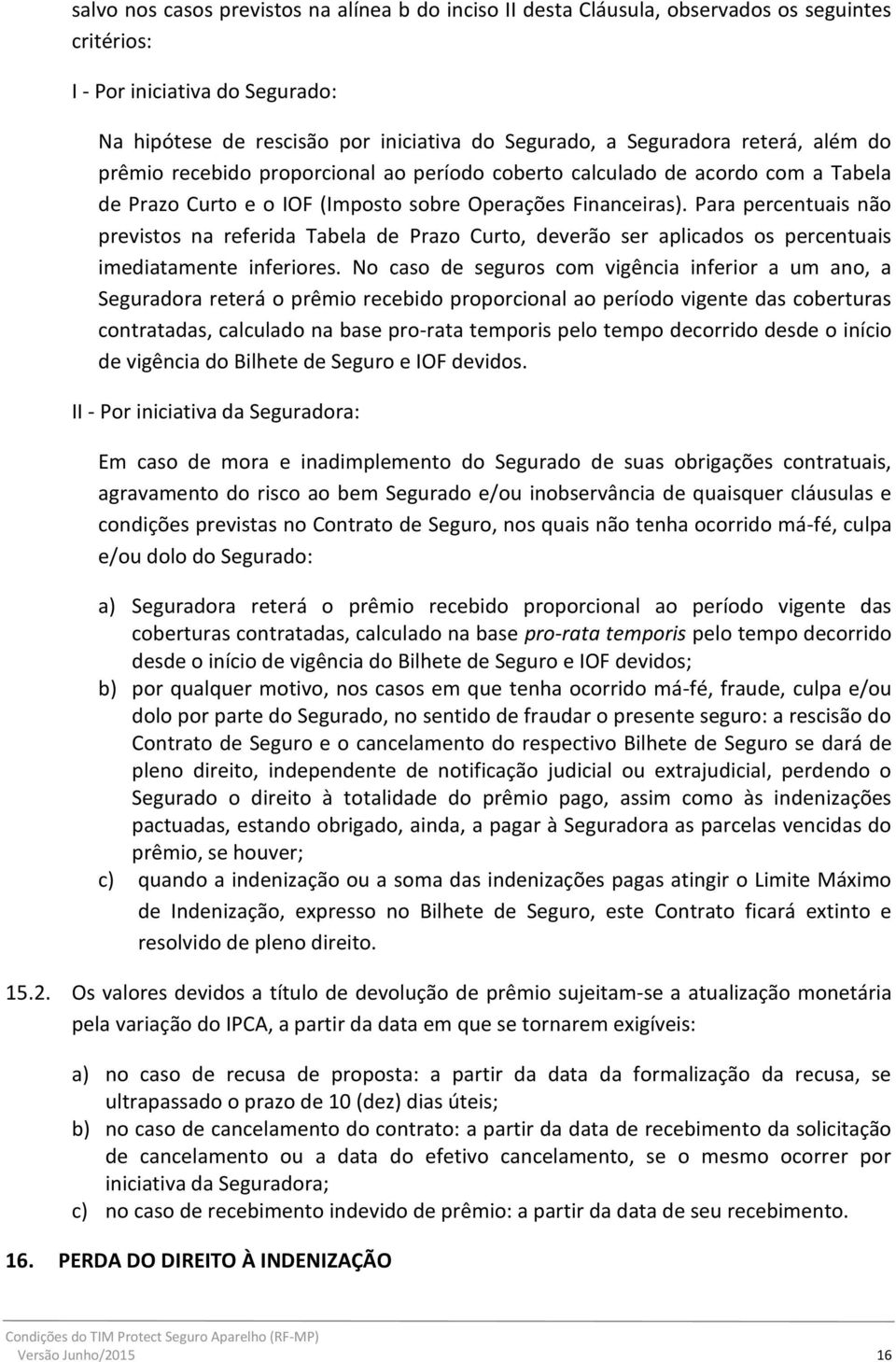 Para percentuais não previstos na referida Tabela de Prazo Curto, deverão ser aplicados os percentuais imediatamente inferiores.