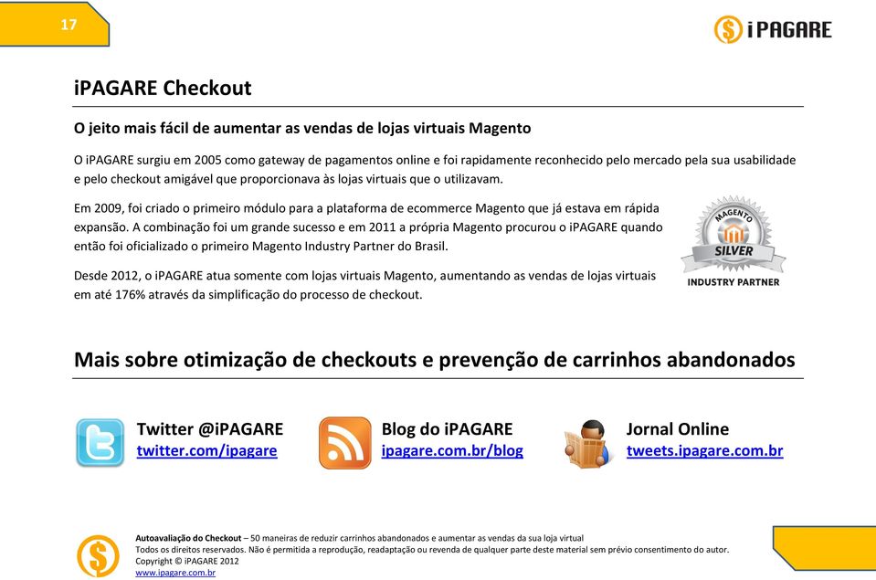 Em 2009, foi criado o primeiro módulo para a plataforma de ecommerce Magento que já estava em rápida expansão.