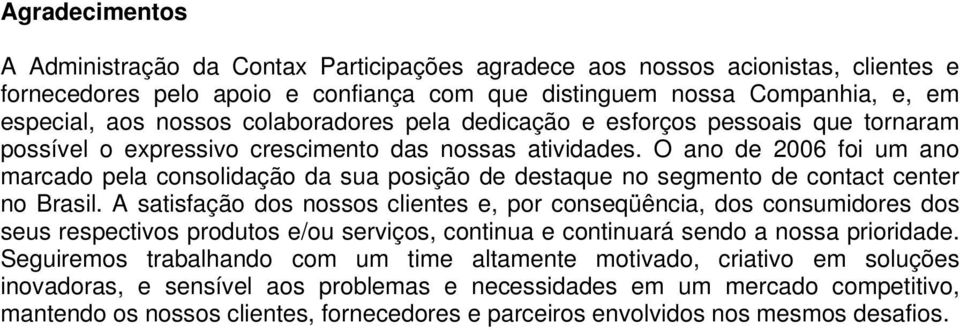 O ano de 2006 foi um ano marcado pela consolidação da sua posição de destaque no segmento de contact center no Brasil.