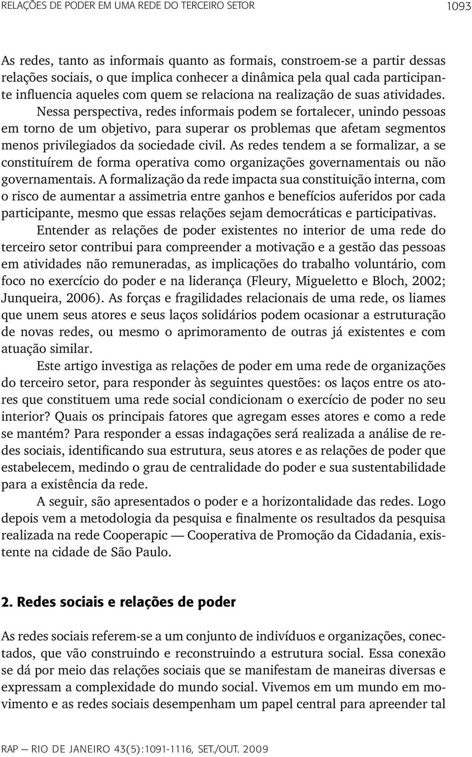 Nessa perspectiva, redes informais podem se fortalecer, unindo pessoas em torno de um objetivo, para superar os problemas que afetam segmentos menos privilegiados da sociedade civil.