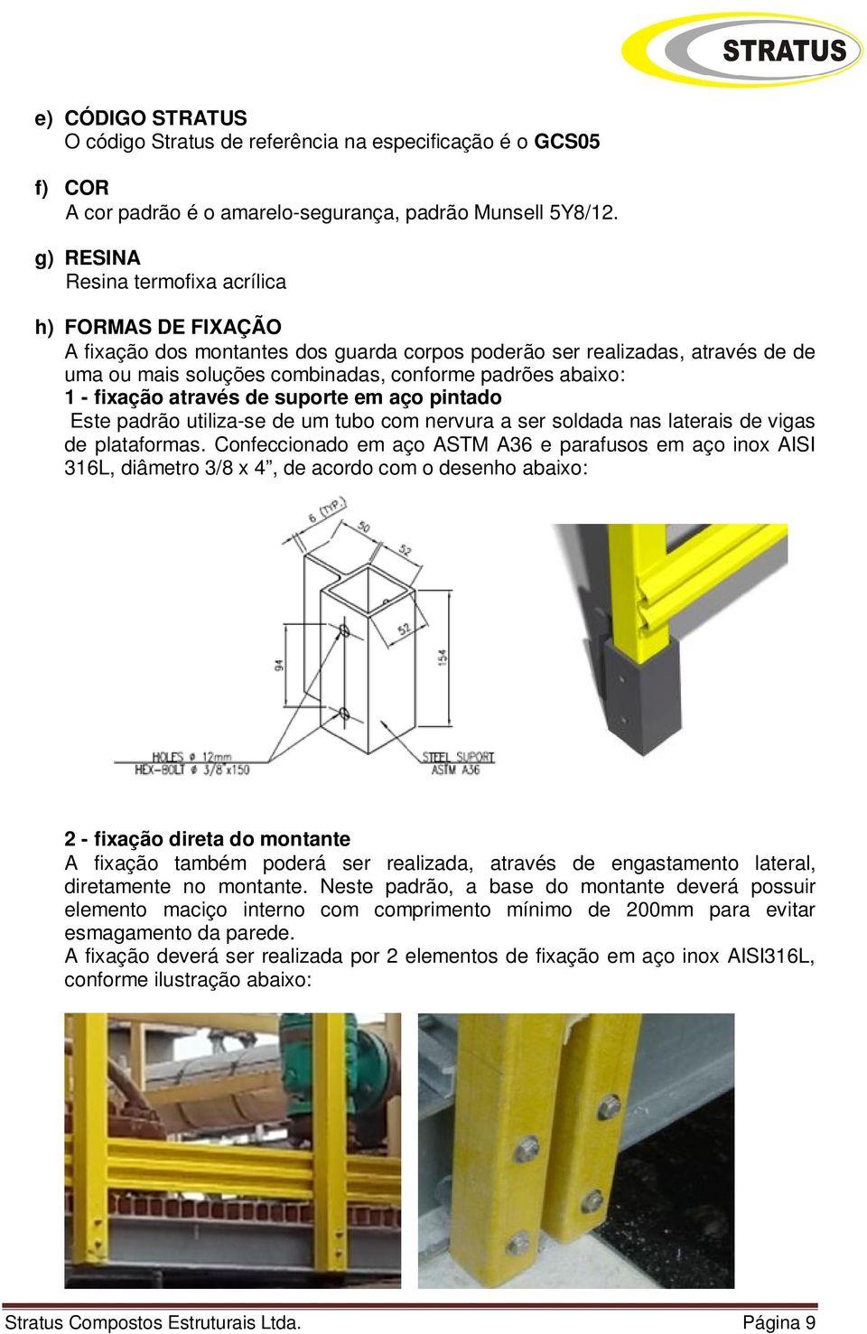 fixação através de suporte em aço pintado Este padrão utiliza-se de um tubo com nervura a ser soldada nas laterais de vigas de plataformas.