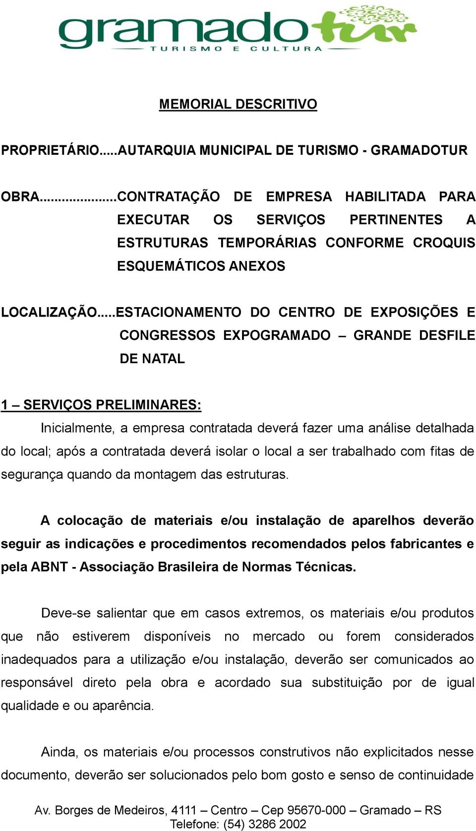 ..ESTACIONAMENTO DO CENTRO DE EXPOSIÇÕES E CONGRESSOS EXPOGRAMADO GRANDE DESFILE DE NATAL 1 SERVIÇOS PRELIMINARES: Inicialmente, a empresa contratada deverá fazer uma análise detalhada do local; após