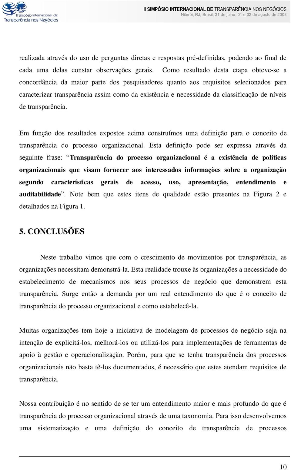 classificação de níveis de transparência. Em função dos resultados expostos acima construímos uma definição para o conceito de transparência do processo organizacional.