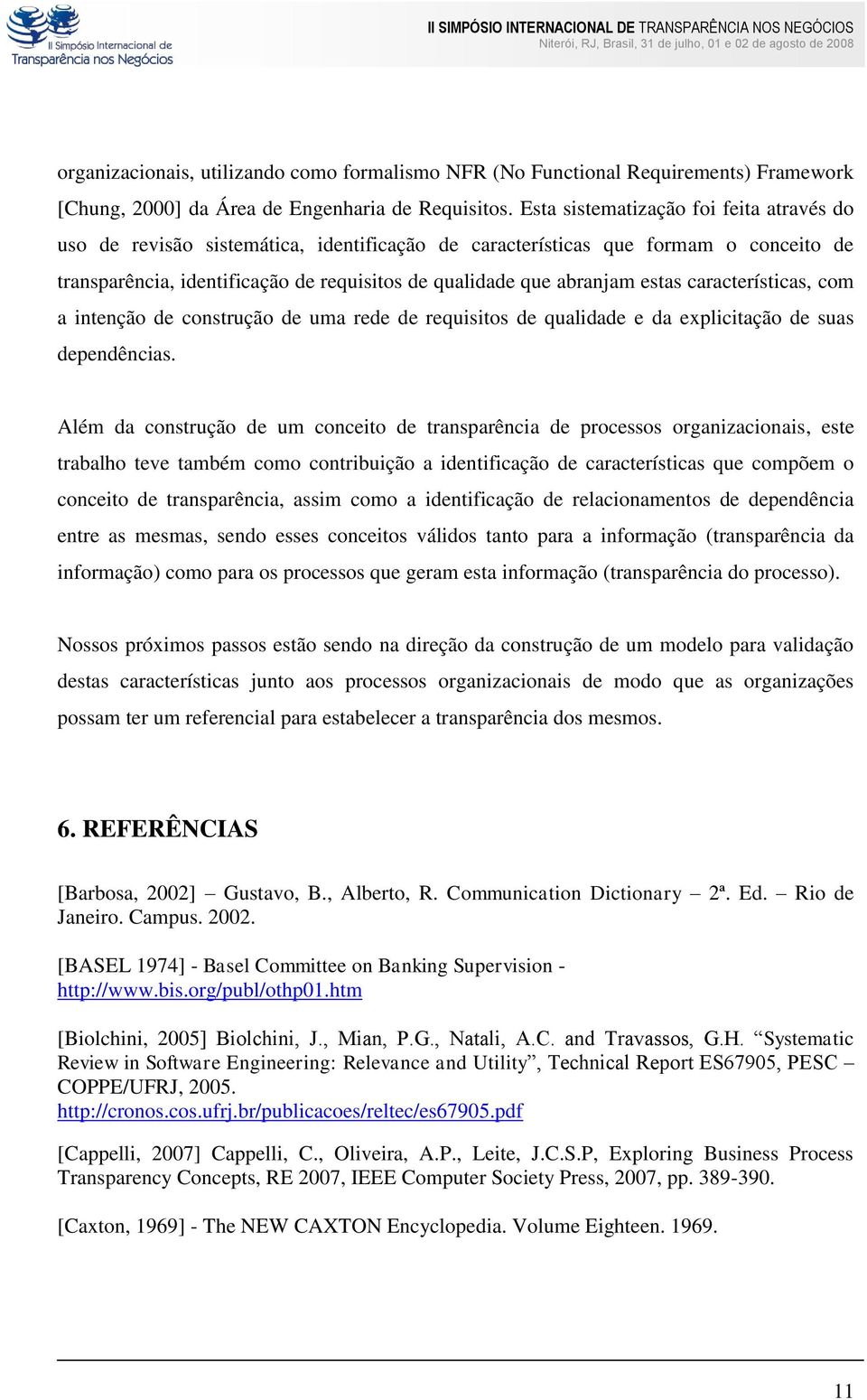 estas características, com a intenção de construção de uma rede de requisitos de qualidade e da explicitação de suas dependências.