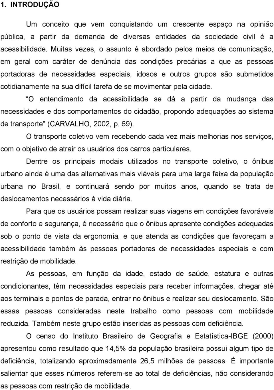 são submetidos cotidianamente na sua difícil tarefa de se movimentar pela cidade.