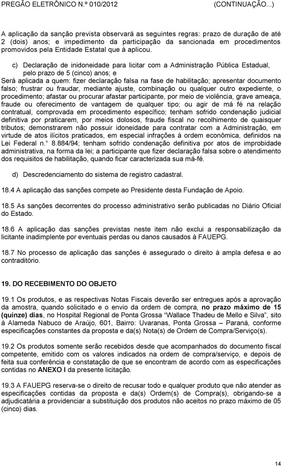 c) Declaração de inidoneidade para licitar com a Administração Pública Estadual, pelo prazo de 5 (cinco) anos; e Será aplicada a quem: fizer declaração falsa na fase de habilitação; apresentar