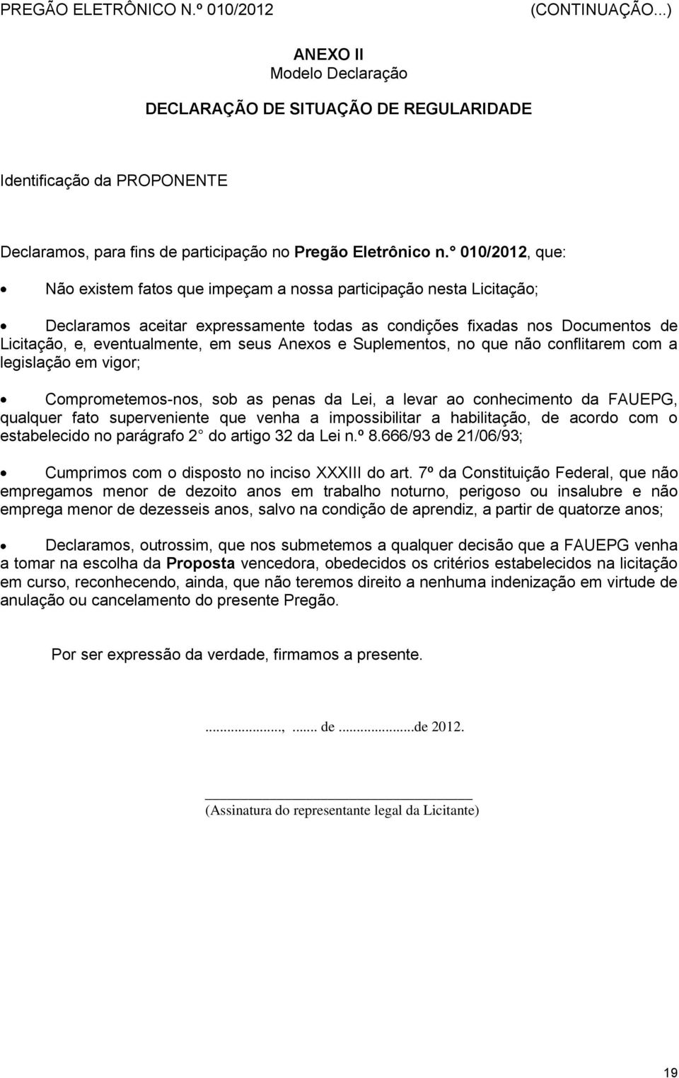 Anexos e Suplementos, no que não conflitarem com a legislação em vigor; Comprometemos-nos, sob as penas da Lei, a levar ao conhecimento da FAUEPG, qualquer fato superveniente que venha a