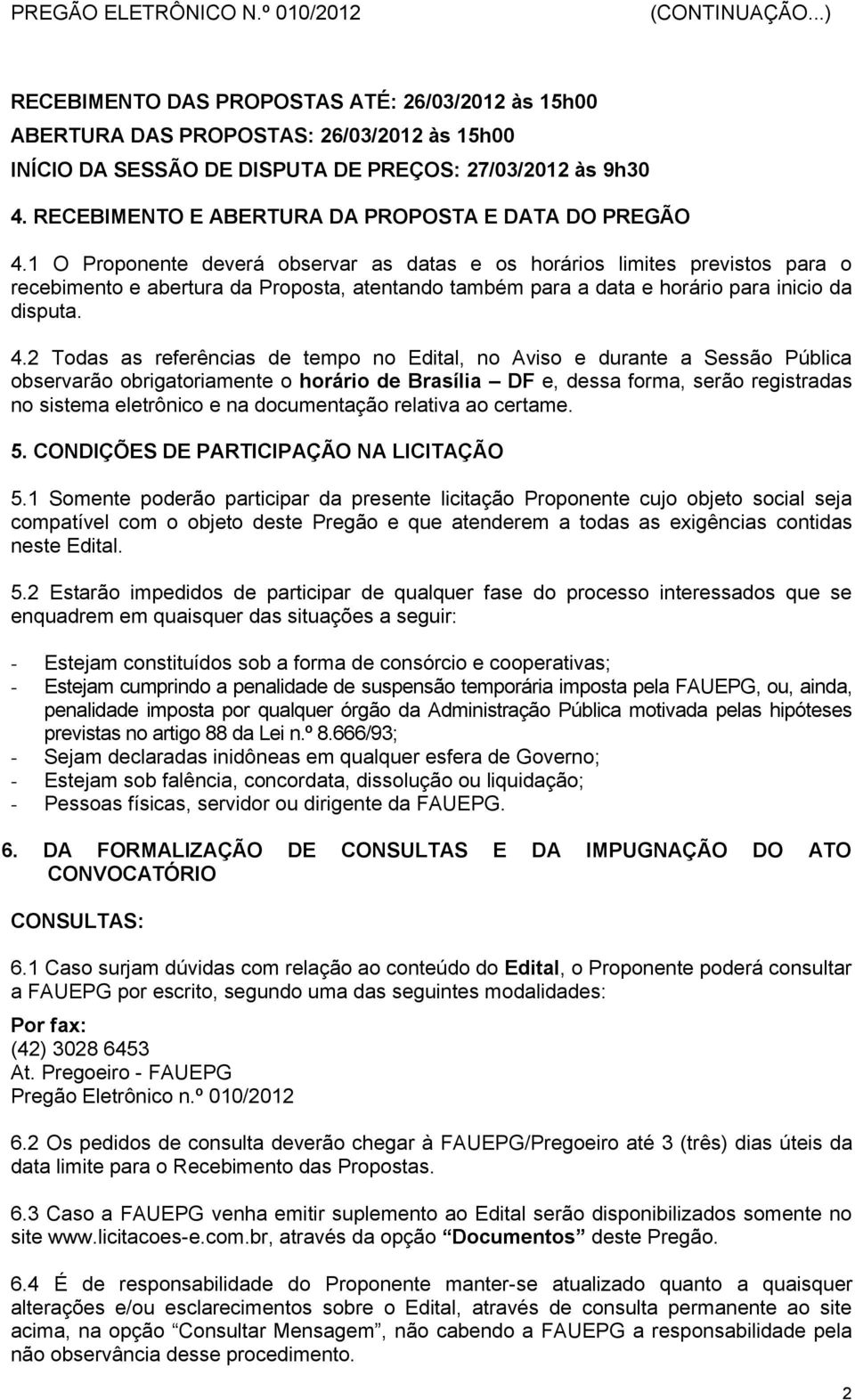 1 O Proponente deverá observar as datas e os horários limites previstos para o recebimento e abertura da Proposta, atentando também para a data e horário para inicio da disputa. 4.