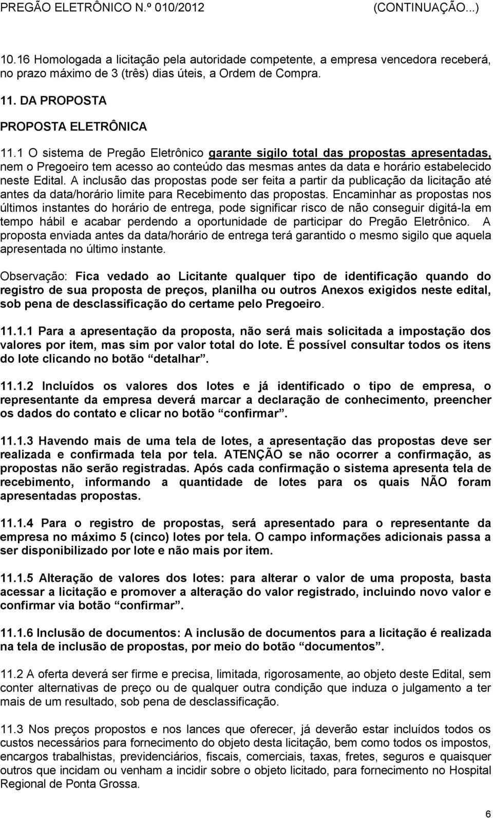 A inclusão das propostas pode ser feita a partir da publicação da licitação até antes da data/horário limite para Recebimento das propostas.