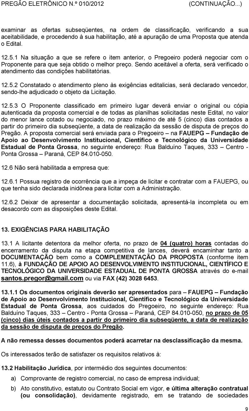 Sendo aceitável a oferta, será verificado o atendimento das condições habilitatórias. 12.5.