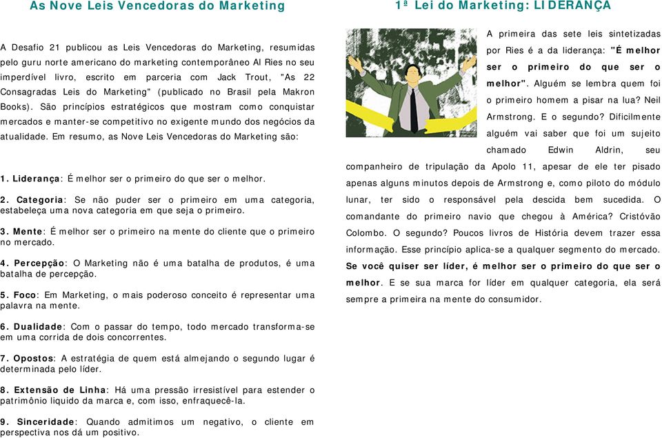 São princípios estratégicos que mostram como conquistar mercados e manter-se competitivo no exigente mundo dos negócios da atualidade. Em resumo, as Nove Leis Vencedoras do Marketing são: 1.