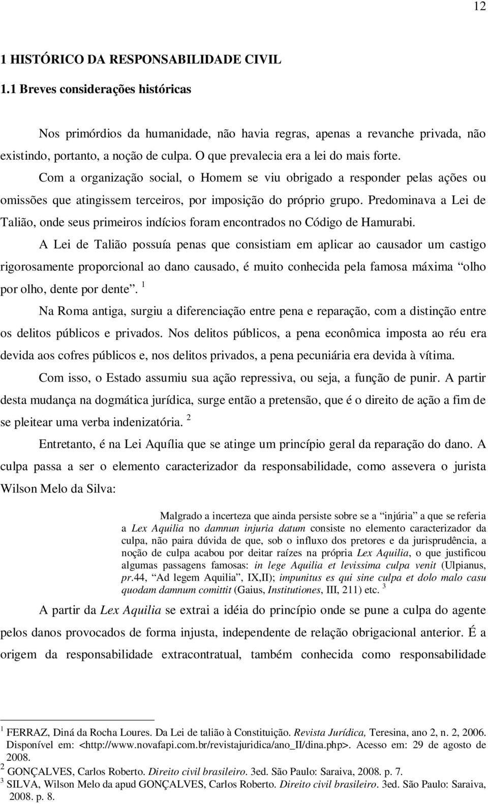 Predominava a Lei de Talião, onde seus primeiros indícios foram encontrados no Código de Hamurabi.