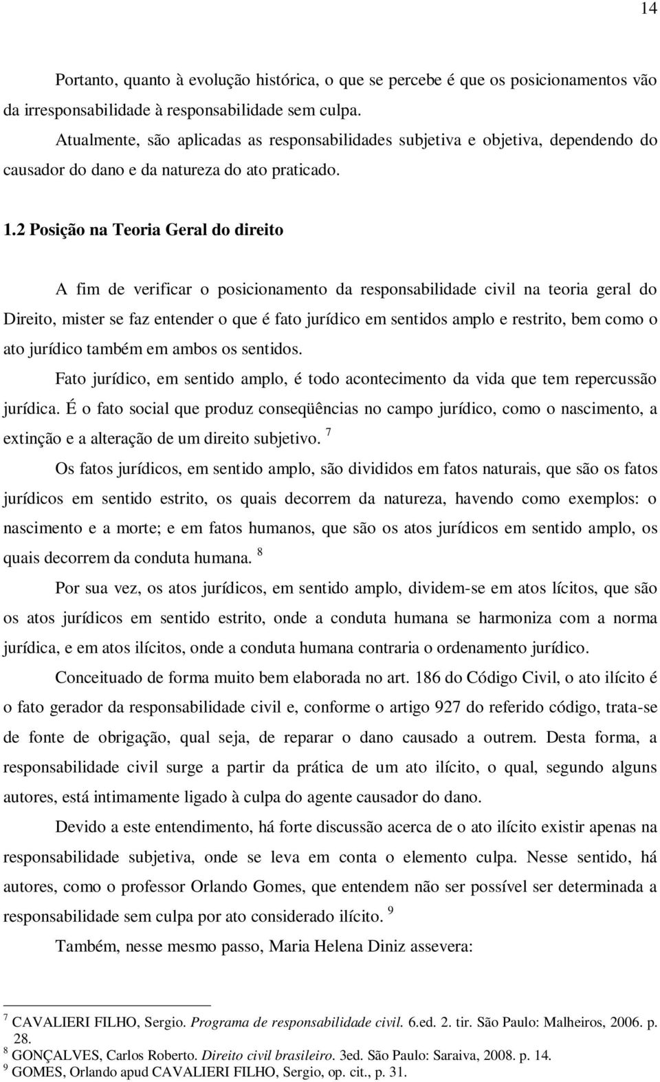 2 Posição na Teoria Geral do direito A fim de verificar o posicionamento da responsabilidade civil na teoria geral do Direito, mister se faz entender o que é fato jurídico em sentidos amplo e