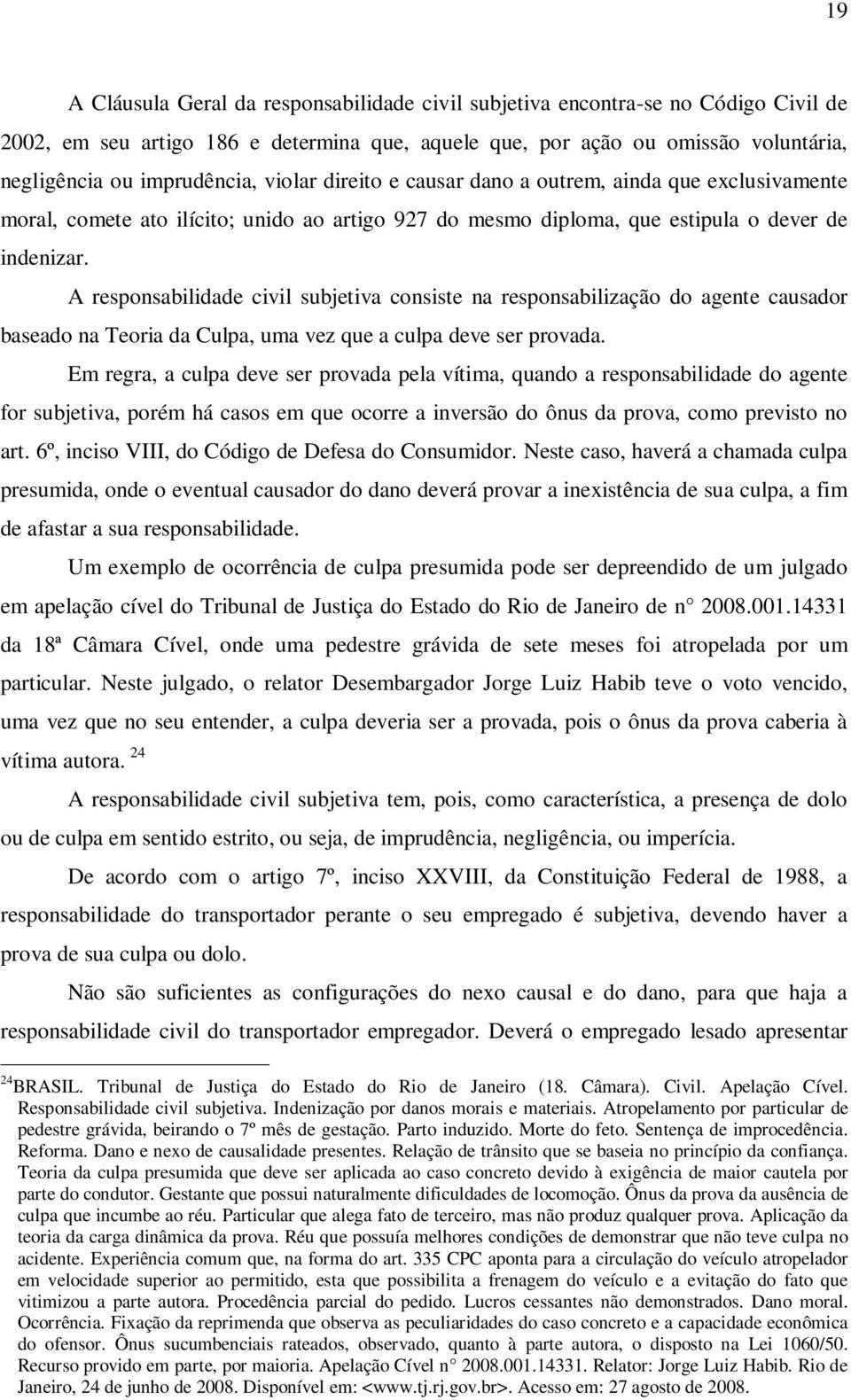 A responsabilidade civil subjetiva consiste na responsabilização do agente causador baseado na Teoria da Culpa, uma vez que a culpa deve ser provada.