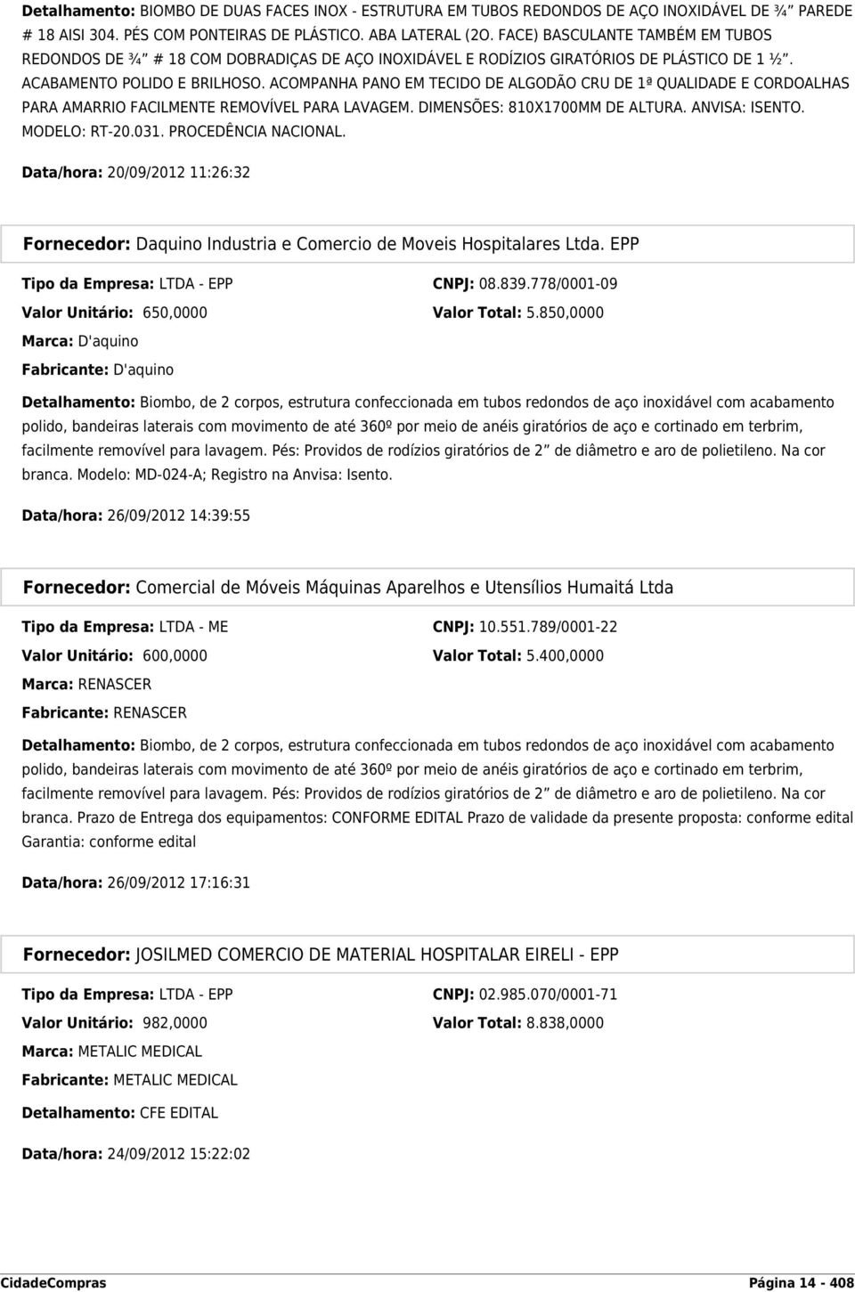 ACOMPANHA PANO EM TECIDO DE ALGODÃO CRU DE 1ª QUALIDADE E CORDOALHAS PARA AMARRIO FACILMENTE REMOVÍVEL PARA LAVAGEM. DIMENSÕES: 810X1700MM DE ALTURA. ANVISA: ISENTO. MODELO: RT-20.031.