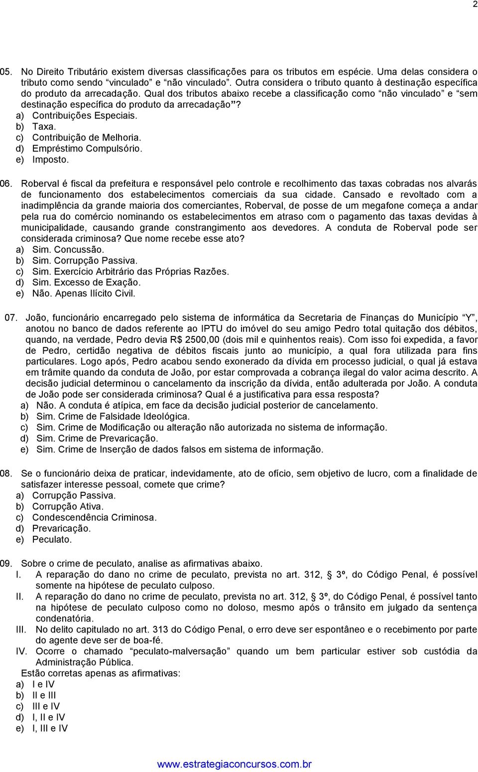 Qual dos tributos abaixo recebe a classificação como não vinculado e sem destinação específica do produto da arrecadação? a) Contribuições Especiais. b) Taxa. c) Contribuição de Melhoria.