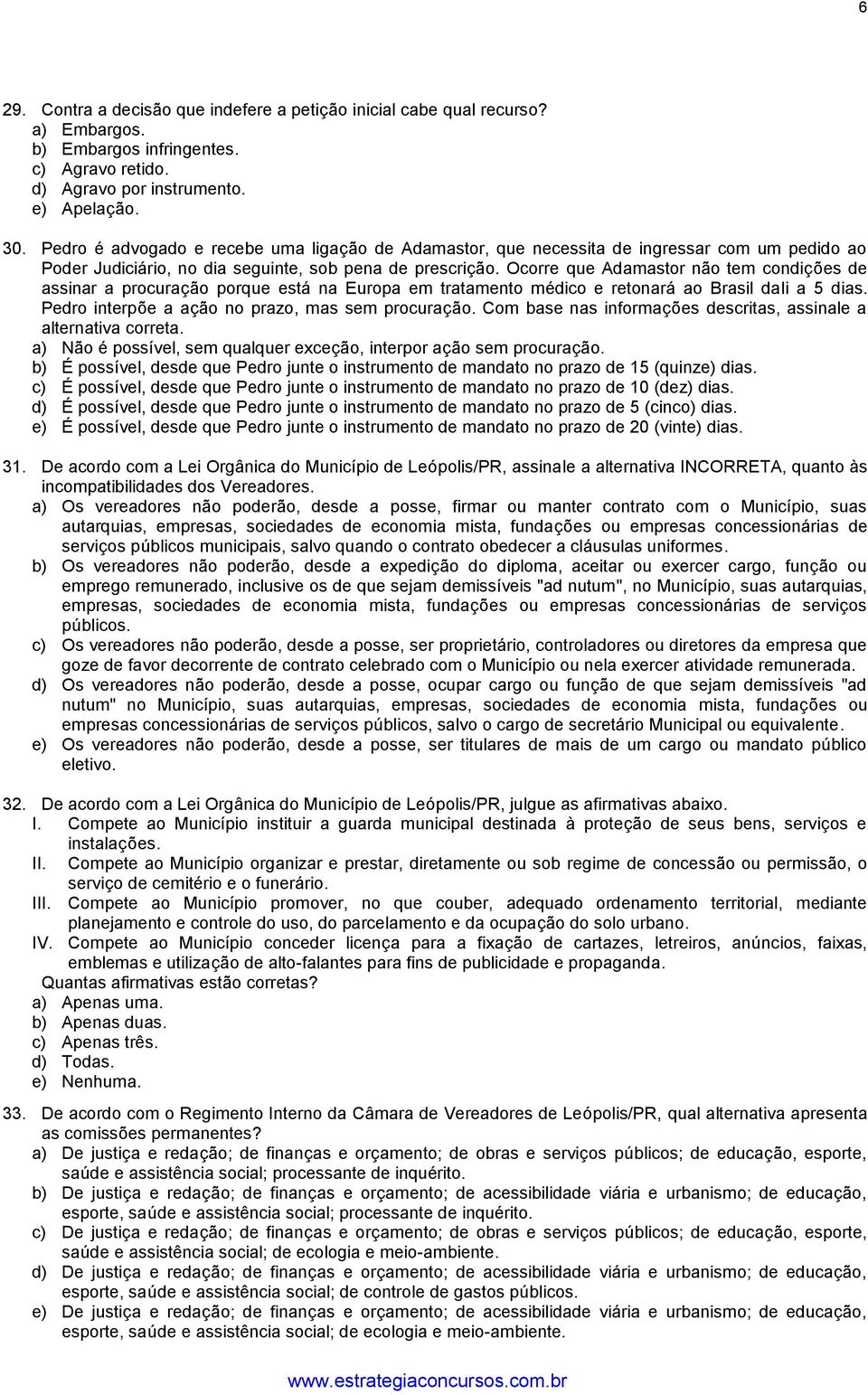 Ocorre que Adamastor não tem condições de assinar a procuração porque está na Europa em tratamento médico e retonará ao Brasil dali a 5 dias. Pedro interpõe a ação no prazo, mas sem procuração.