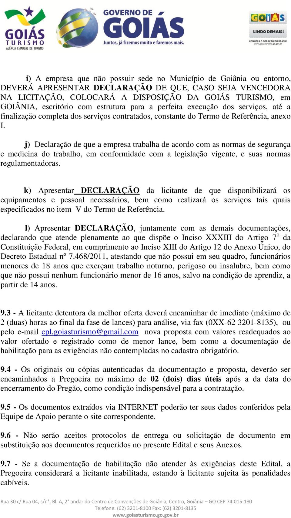 j) Declaração de que a empresa trabalha de acordo com as normas de segurança e medicina do trabalho, em conformidade com a legislação vigente, e suas normas regulamentadoras.