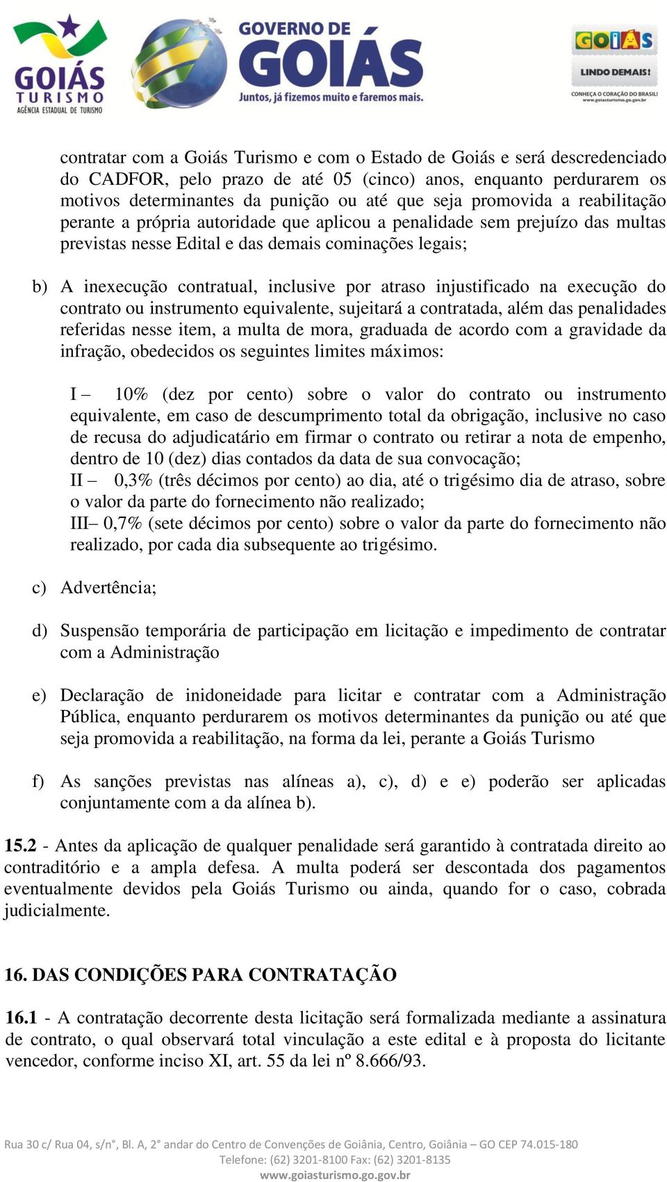 atraso injustificado na execução do contrato ou instrumento equivalente, sujeitará a contratada, além das penalidades referidas nesse item, a multa de mora, graduada de acordo com a gravidade da