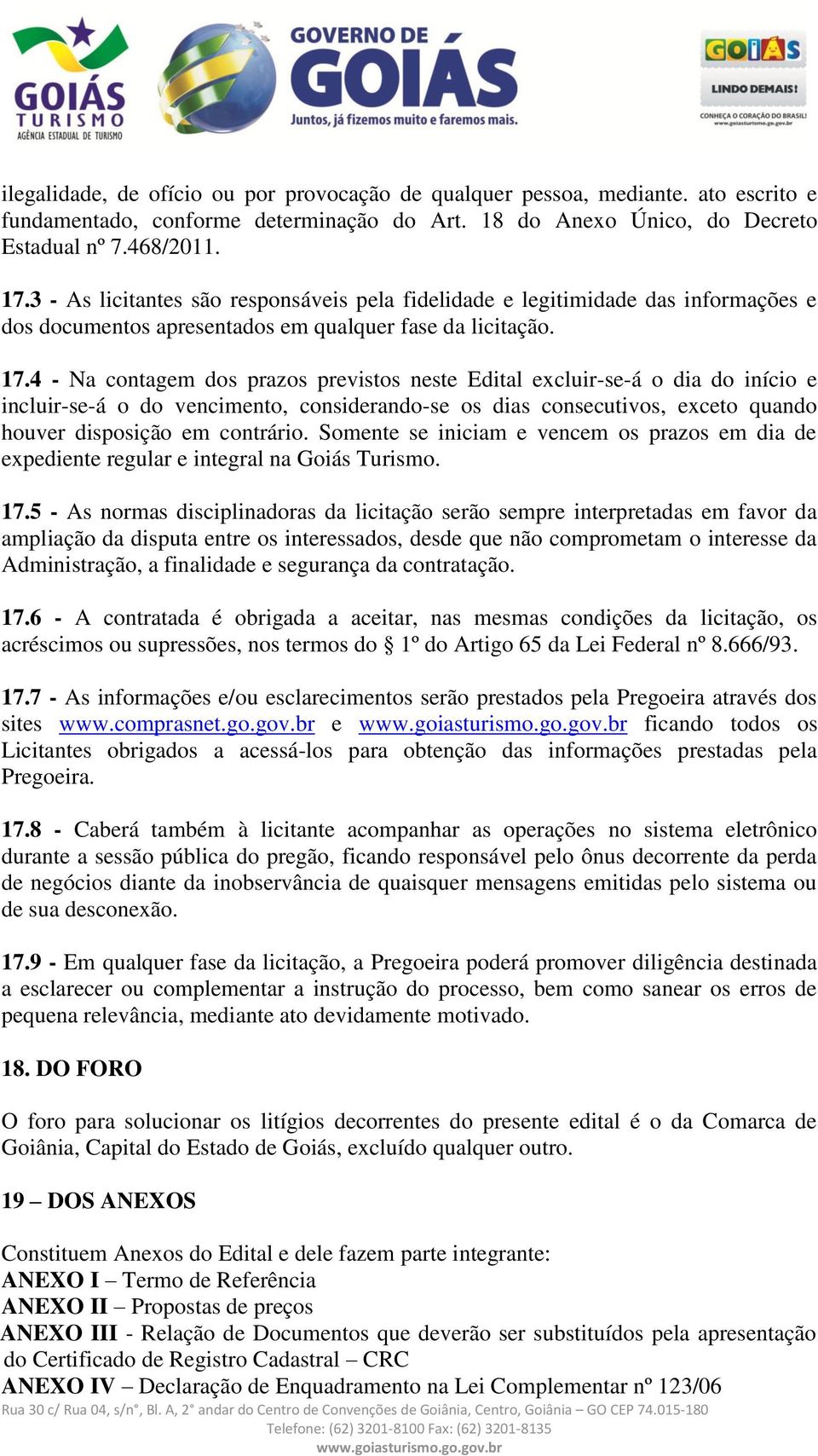 4 - Na contagem dos prazos previstos neste Edital excluir-se-á o dia do início e incluir-se-á o do vencimento, considerando-se os dias consecutivos, exceto quando houver disposição em contrário.