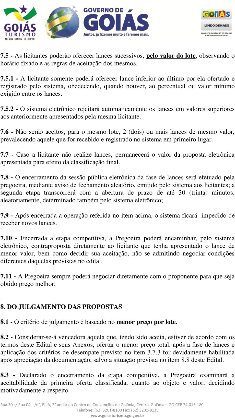 6 - Não serão aceitos, para o mesmo lote, 2 (dois) ou mais lances de mesmo valor, prevalecendo aquele que for recebido e registrado no sistema em primeiro lugar. 7.