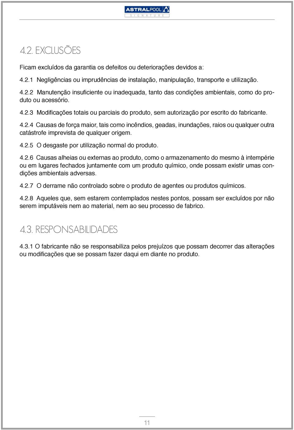 4.2.5 O desgaste por utilização normal do produto. 4.2.6 Causas alheias ou externas ao produto, como o armazenamento do mesmo à intempérie ou em lugares fechados juntamente com um produto químico,