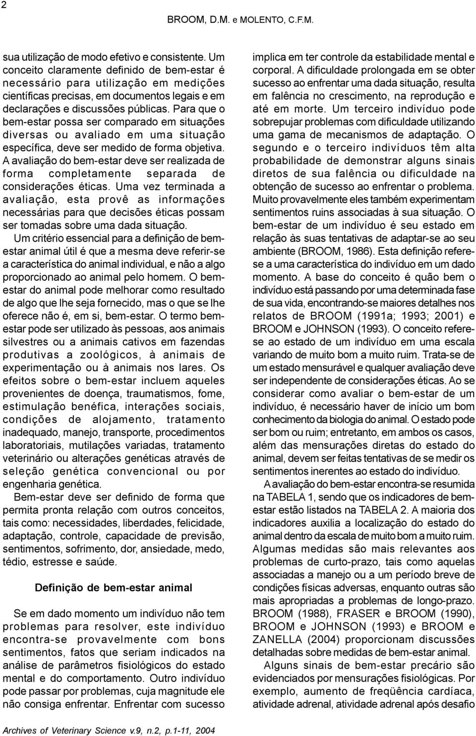 Para que o bem-estar possa ser comparado em situações diversas ou avaliado em uma situação específica, deve ser medido de forma objetiva.