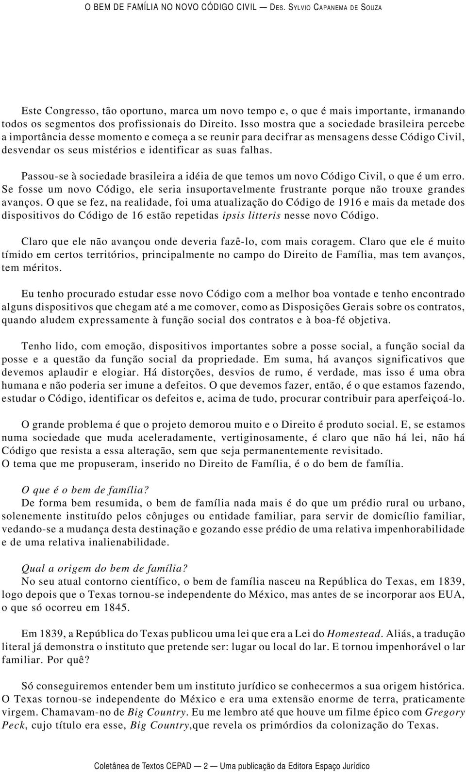 Passou-se à sociedade brasileira a idéia de que temos um novo Código Civil, o que é um erro. Se fosse um novo Código, ele seria insuportavelmente frustrante porque não trouxe grandes avanços.