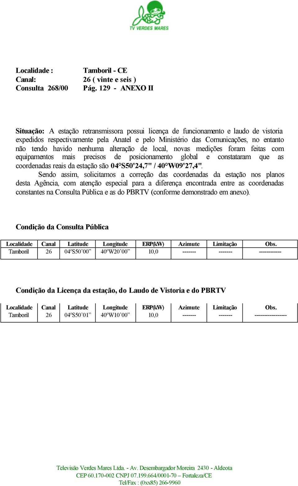 havido nenhuma alteração de local, novas medições foram feitas com equipamentos mais precisos de posicionamento global e constataram que as coordenadas reais da estação são 04 S50'24,7" / 40